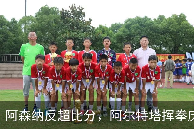 阿森纳反超比分，阿尔特塔挥拳庆祝，阿隆索低头走回教练席
