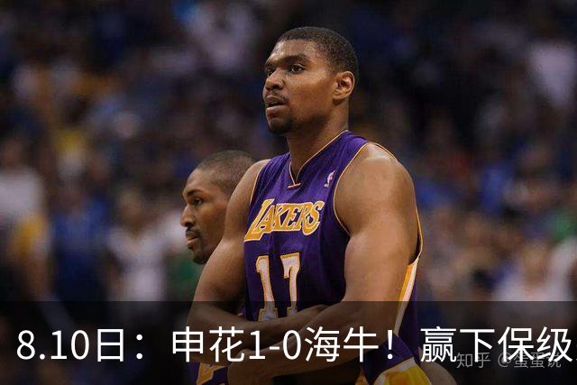 8.10日：申花1-0海牛！赢下保级关键战，球员评分，一人完美二人优秀，国脚不及格